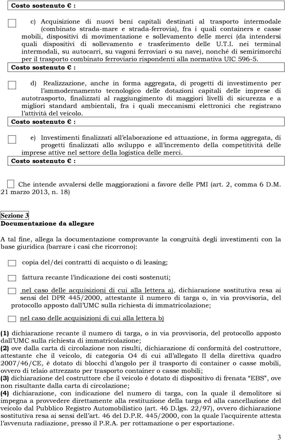 nei terminal intermodali, su autocarri, su vagoni ferroviari o su nave), nonché di semirimorchi per il trasporto combinato ferroviario rispondenti alla normativa UIC 596-5.