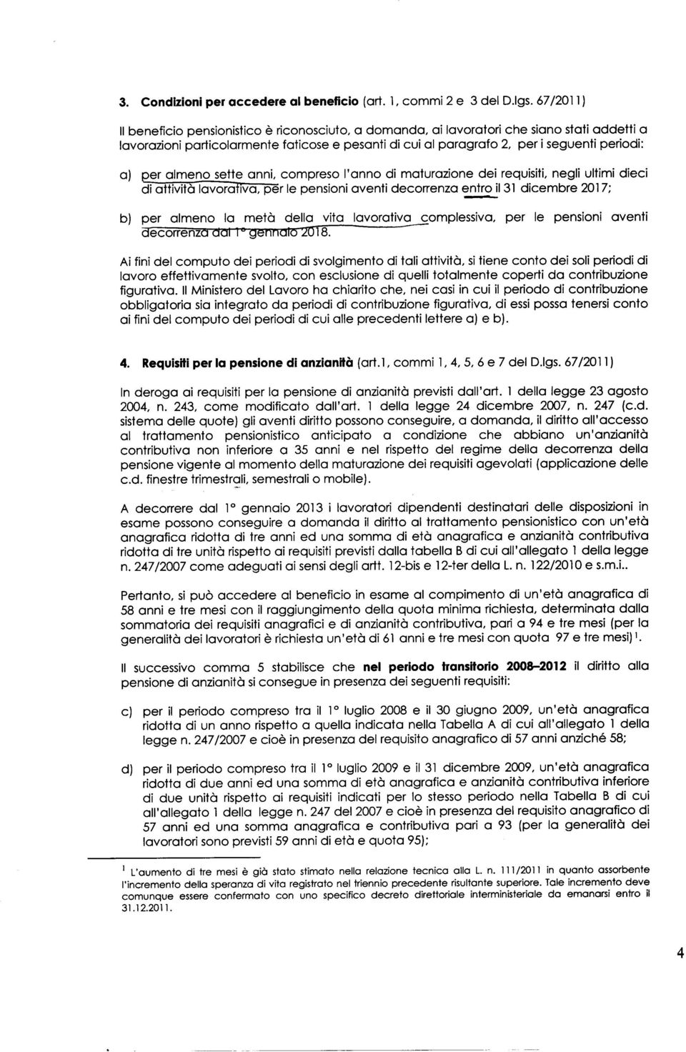 e.er almeno sette anni, compreso l'anno di maturazione dei requisiti, negli ultimi dieci di attività lavorativa, per le pensioni aventi decorrenza entro il31 dicembre 2017; - b) per almeno la metà