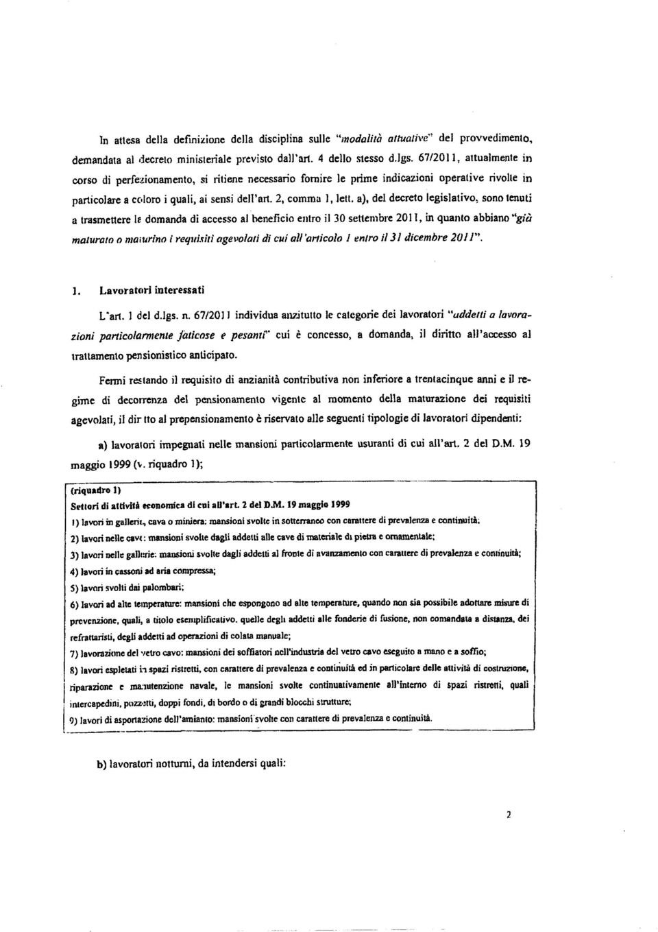 2, comma l, letto a), del decreto legislativo, sono tenuti a trasmettere le domanda di accesso al beneficio entro il 30 settembre 20 I I, in quanto abbiano "già maturato o maturino i requisiti