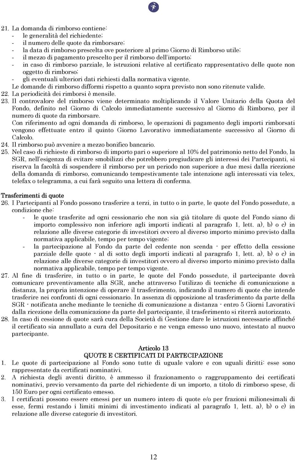 ulteriori dati richiesti dalla normativa vigente. Le domande di rimborso difformi rispetto a quanto sopra previsto non sono ritenute valide. 22. La periodicità dei rimborsi è mensile. 23.