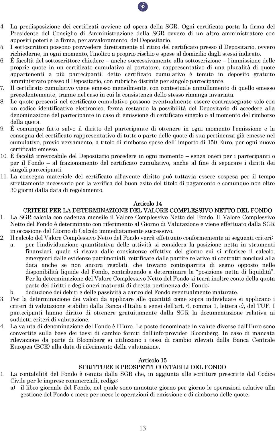 I sottoscrittori possono provvedere direttamente al ritiro del certificato presso il Depositario, ovvero richiederne, in ogni momento, l inoltro a proprio rischio e spese al domicilio dagli stessi