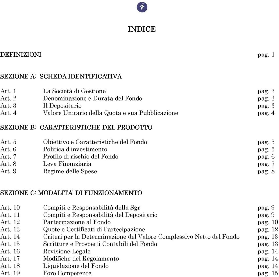 8 Leva Finanziaria pag. 7 Art. 9 Regime delle Spese pag. 8 SEZIONE C: MODALITA DI FUNZIONAMENTO Art. 10 Compiti e Responsabilità della Sgr pag. 9 Art. 11 Compiti e Responsabilità del Depositario pag.