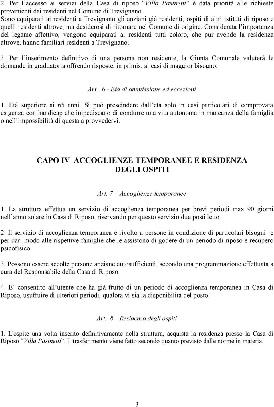 Considerata l importanza del legame affettivo, vengono equiparati ai residenti tutti coloro, che pur avendo la residenza altrove, hanno familiari residenti a Trevignano; 3.