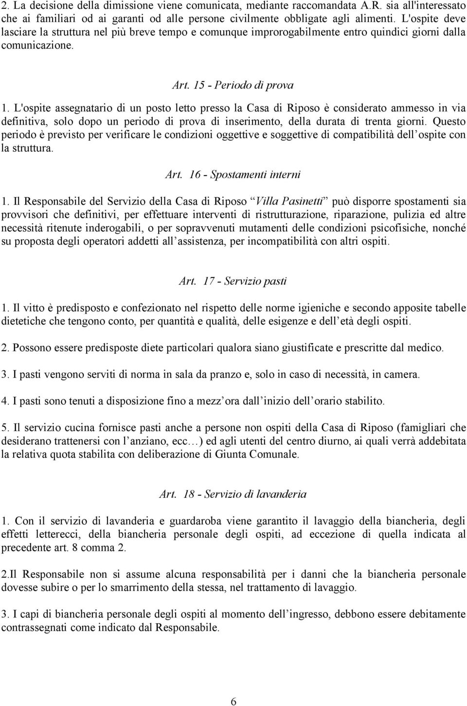 L'ospite assegnatario di un posto letto presso la Casa di Riposo è considerato ammesso in via definitiva, solo dopo un periodo di prova di inserimento, della durata di trenta giorni.