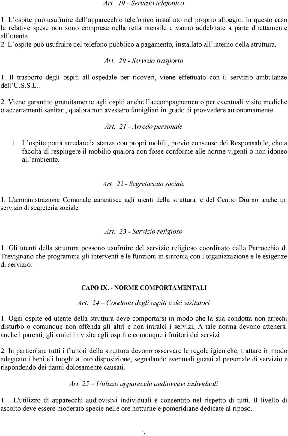 L ospite può usufruire del telefono pubblico a pagamento, installato all interno della struttura. Art. 20 - Servizio trasporto 1.