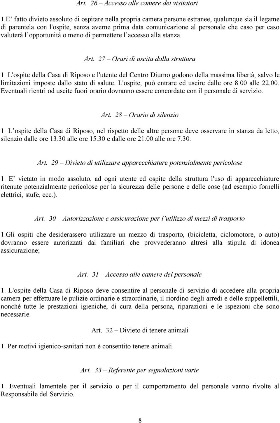 valuterà l opportunità o meno di permettere l accesso alla stanza. Art. 27 Orari di uscita dalla struttura 1.