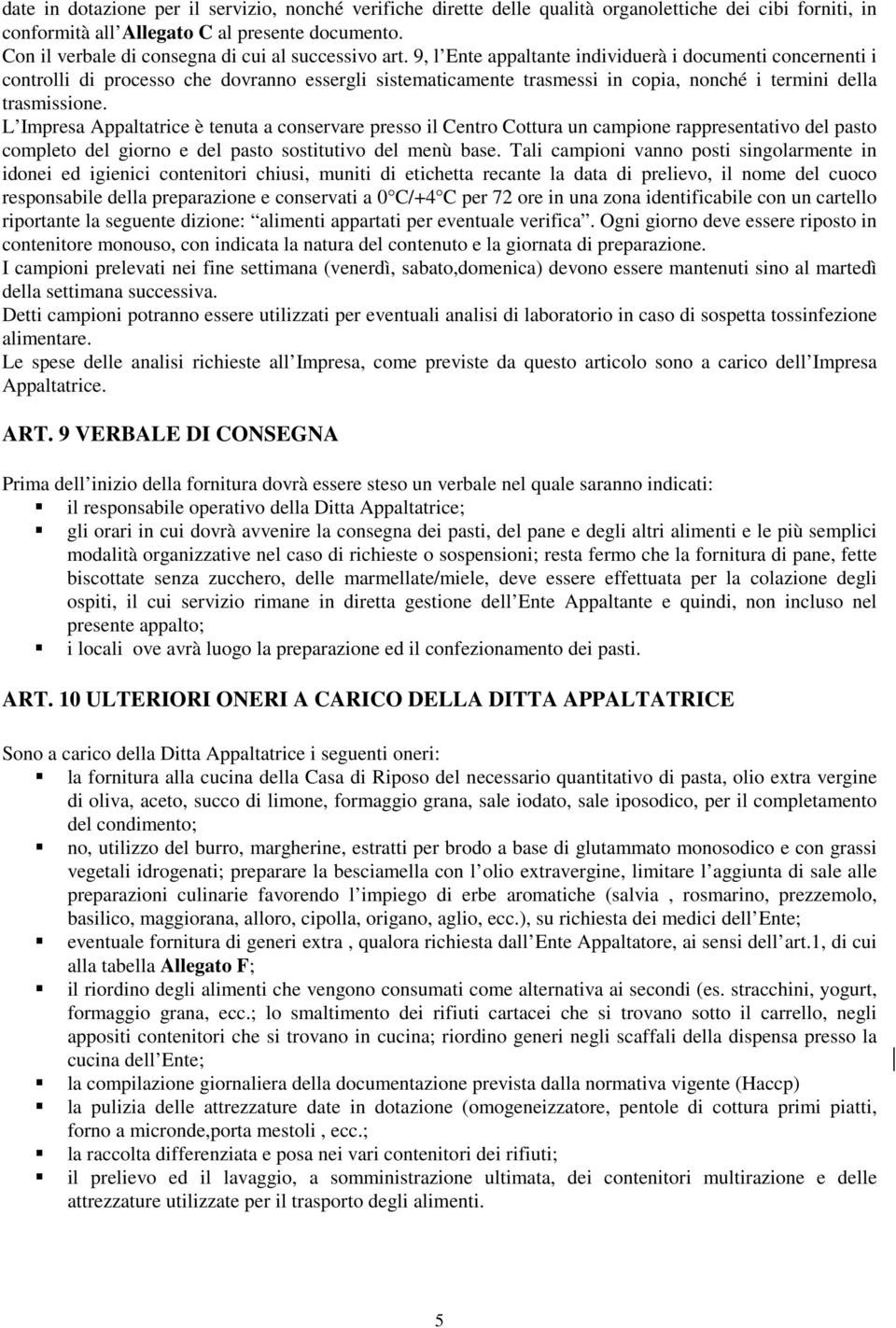 9, l Ente appaltante individuerà i documenti concernenti i controlli di processo che dovranno essergli sistematicamente trasmessi in copia, nonché i termini della trasmissione.