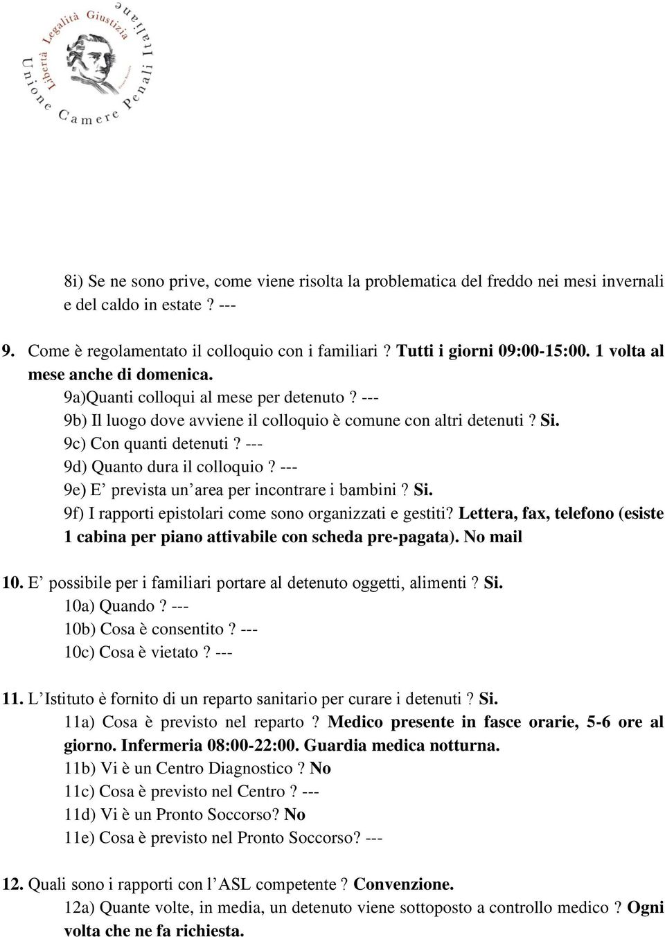 --- 9d) Quanto dura il colloquio? --- 9e) E prevista un area per incontrare i bambini? Si. 9f) I rapporti epistolari come sono organizzati e gestiti?