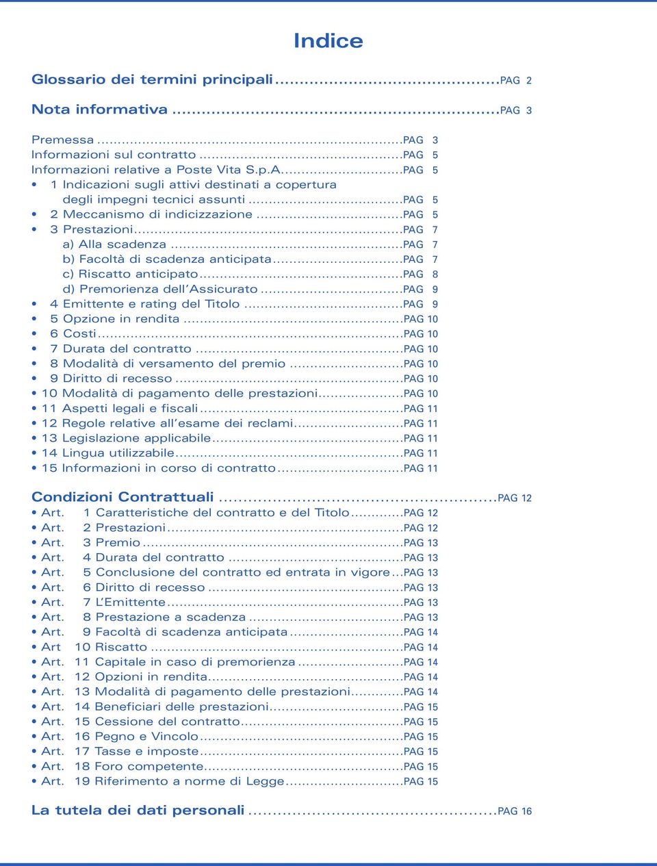 ..PAG 9 4 Emittente e rating del Titolo...PAG 9 5 Opzione in rendita...pag 1 6 Costi...PAG 1 7 Durata del contratto...pag 1 8 Modalità di versamento del premio...pag 1 9 Diritto di recesso.