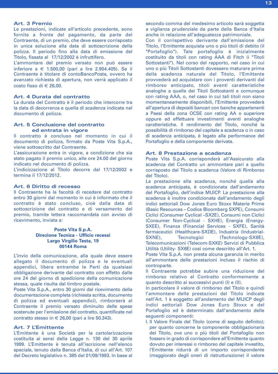 sottoscrizione della polizza. Il periodo fino alla data di emissione del Titolo, fissata al 17/12/22 è infruttifero. L ammontare del premio versato non può essere inferiore a 1.5, (pari a lire 2.94.