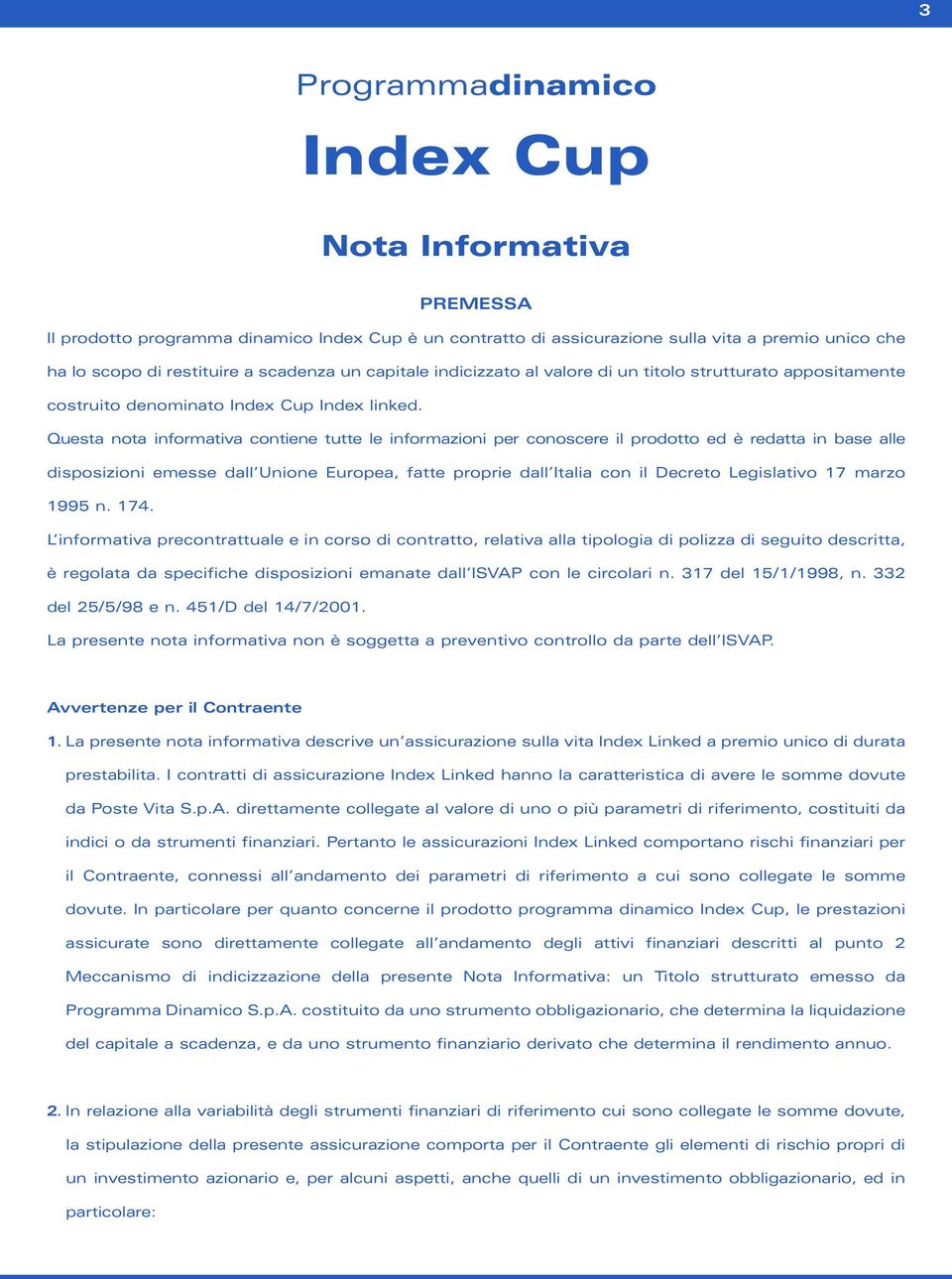 Questa nota informativa contiene tutte le informazioni per conoscere il prodotto ed è redatta in base alle disposizioni emesse dall Unione Europea, fatte proprie dall Italia con il Decreto
