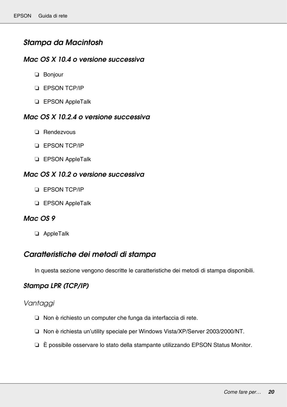 2 o versione successiva EPSON TCP/IP EPSON AppleTalk Mac OS 9 AppleTalk Caratteristiche dei metodi di stampa In questa sezione vengono descritte le