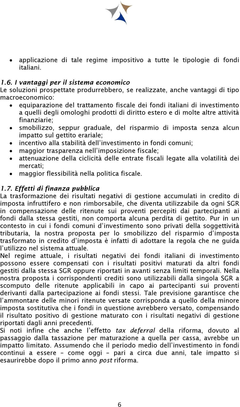 investimento a quelli degli omologhi prodotti di diritto estero e di molte altre attività finanziarie; smobilizzo, seppur graduale, del risparmio di imposta senza alcun impatto sul gettito erariale;