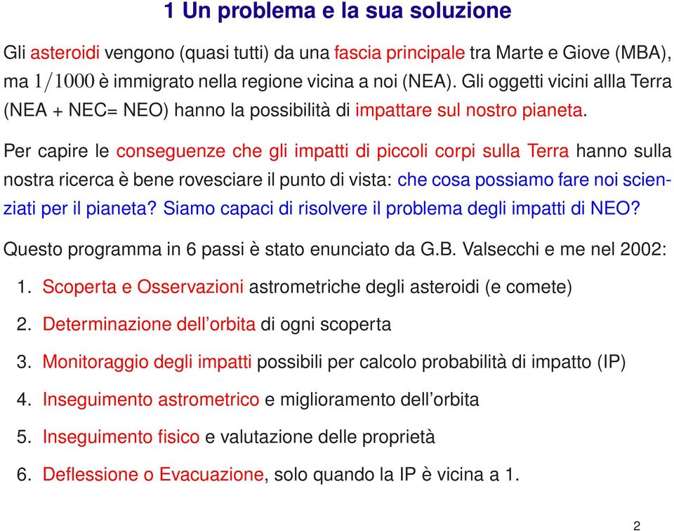 Per capire le conseguenze che gli impatti di piccoli corpi sulla Terra hanno sulla nostra ricerca è bene rovesciare il punto di vista: che cosa possiamo fare noi scienziati per il pianeta?