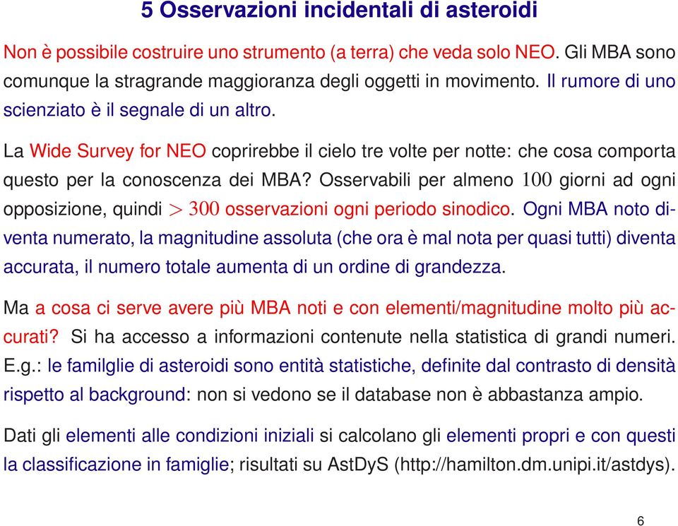 Osservabili per almeno 100 giorni ad ogni opposizione, quindi > 300 osservazioni ogni periodo sinodico.