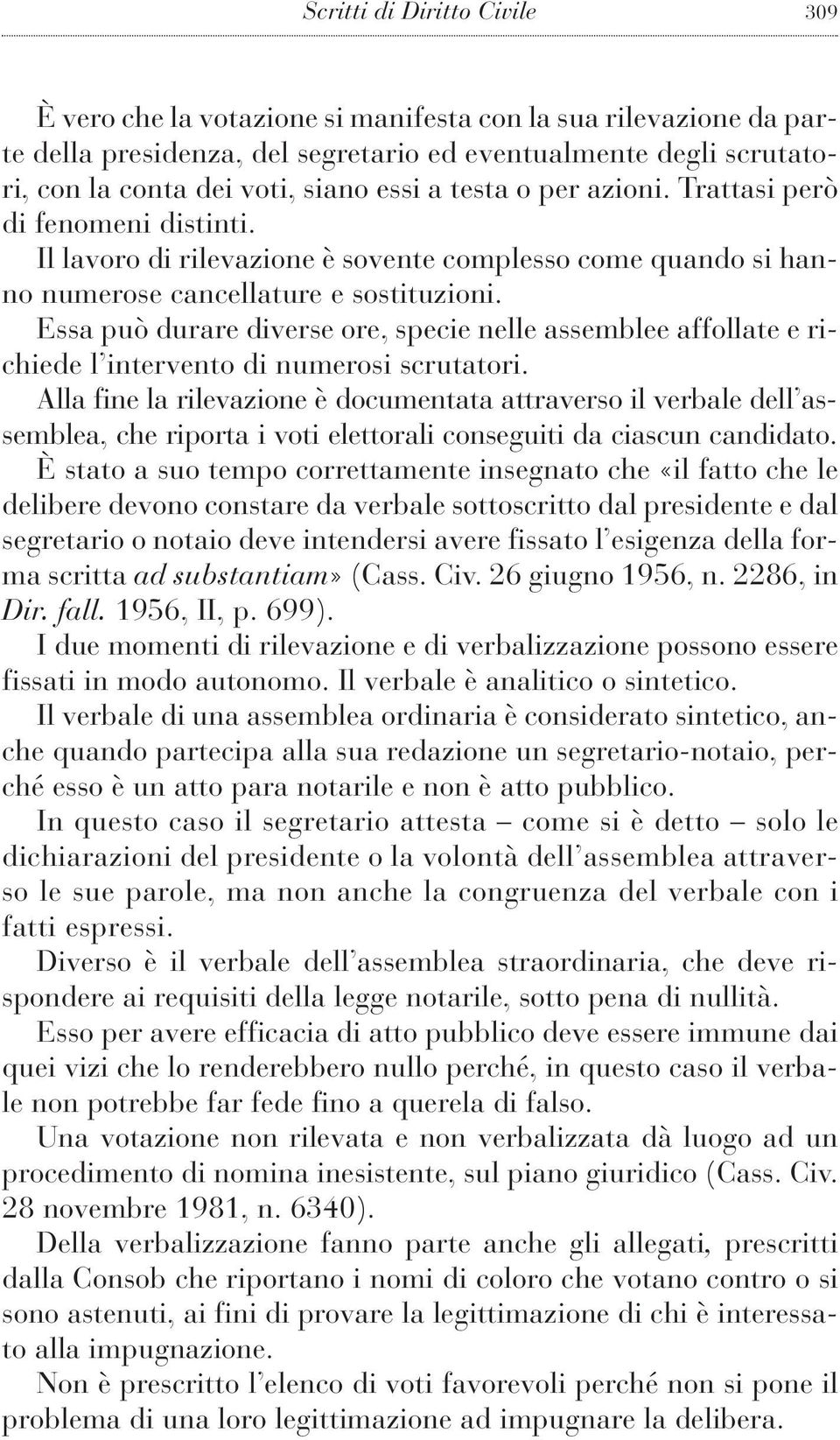 Essa può durare diverse ore, specie nelle assemblee affollate e richiede l intervento di numerosi scrutatori.