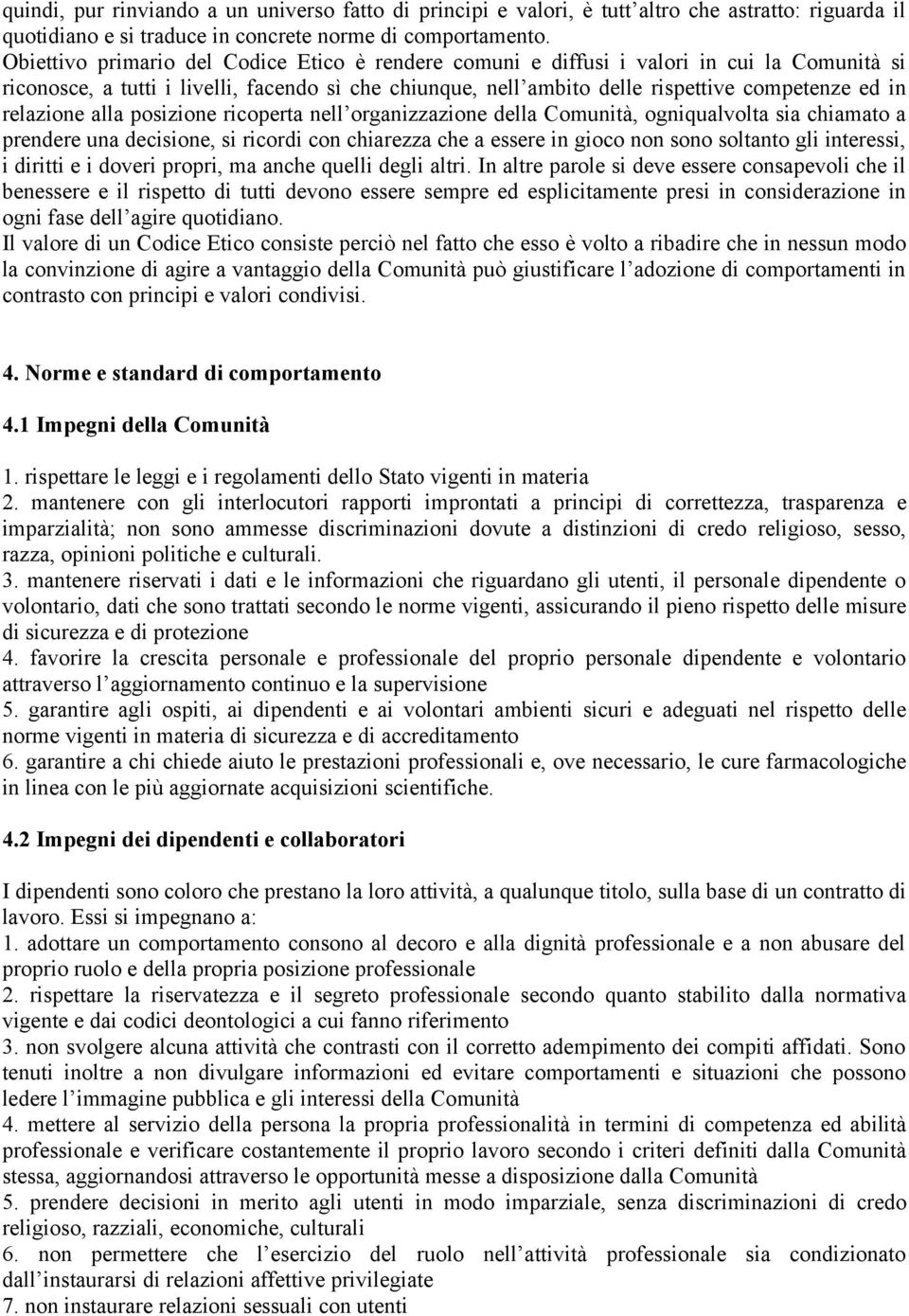 relazione alla posizione ricoperta nell organizzazione della Comunità, ogniqualvolta sia chiamato a prendere una decisione, si ricordi con chiarezza che a essere in gioco non sono soltanto gli