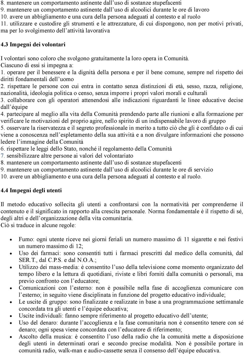 utilizzare e custodire gli strumenti e le attrezzature, di cui dispongono, non per motivi privati, ma per lo svolgimento dell attività lavorativa 4.