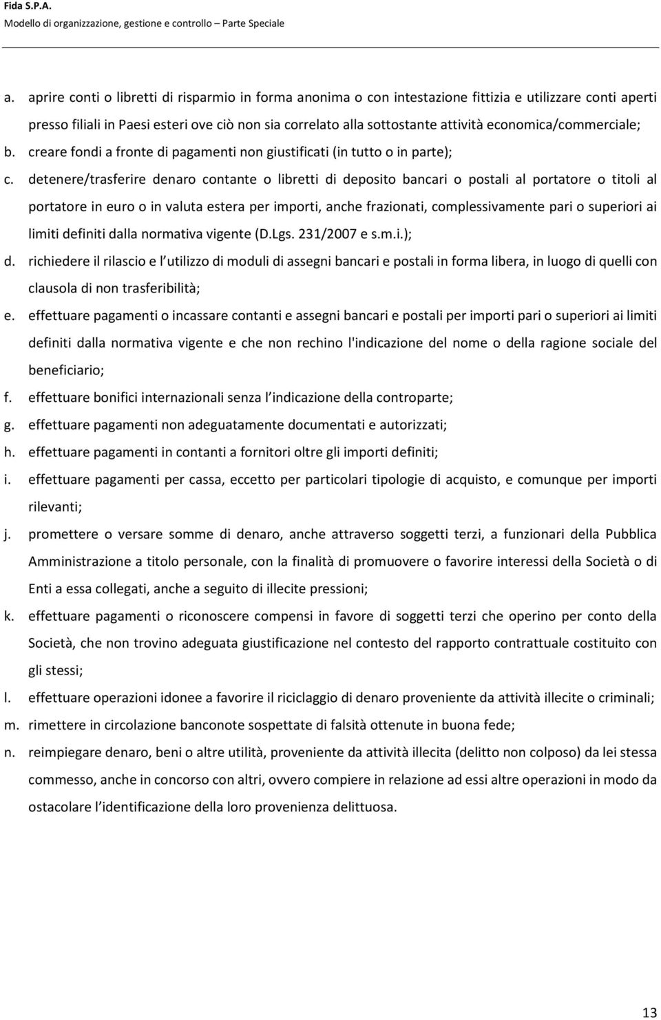 detenere/trasferire denaro contante o libretti di deposito bancari o postali al portatore o titoli al portatore in euro o in valuta estera per importi, anche frazionati, complessivamente pari o