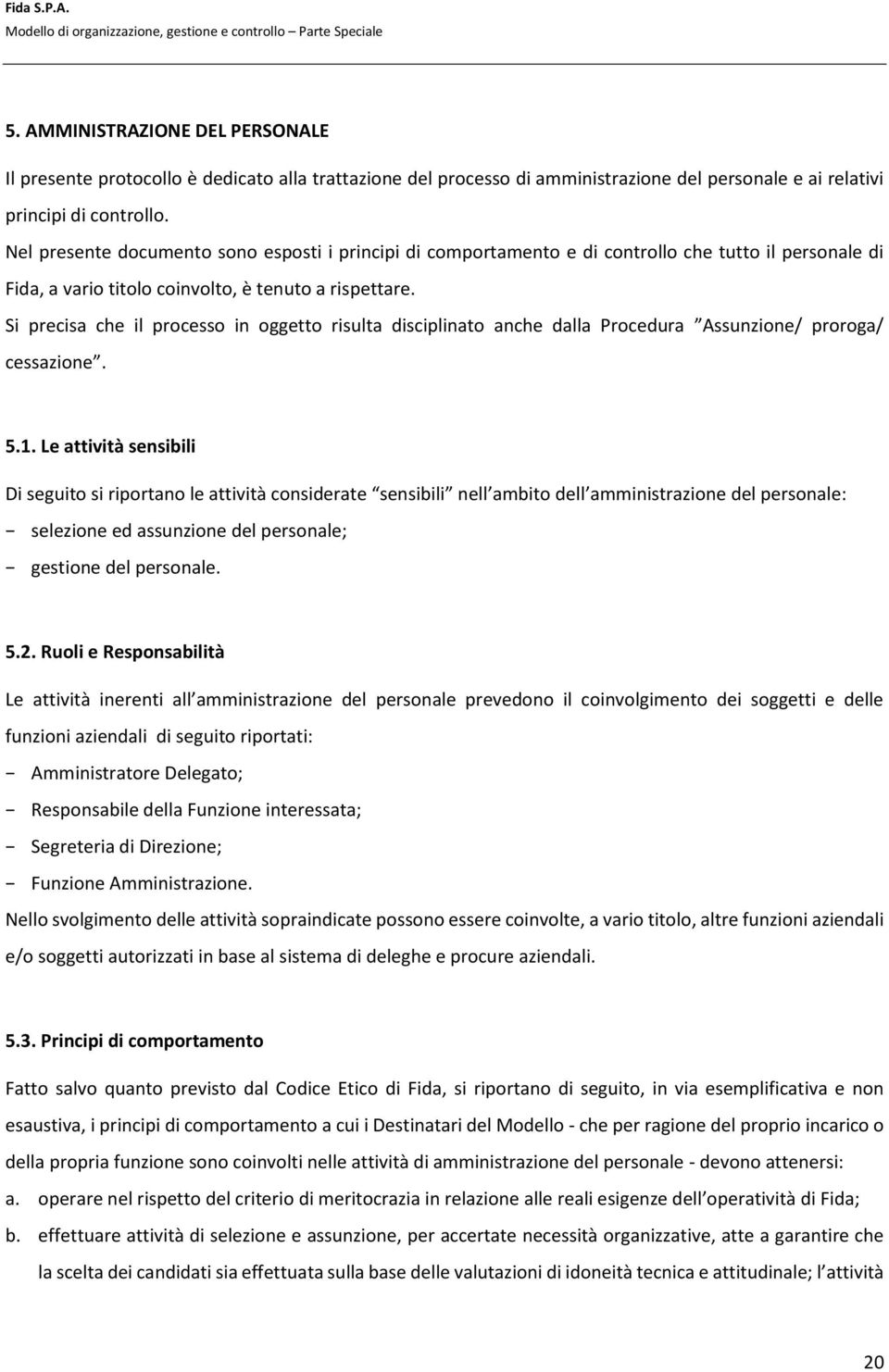 Si precisa che il processo in oggetto risulta disciplinato anche dalla Procedura Assunzione/ proroga/ cessazione. 5.1.