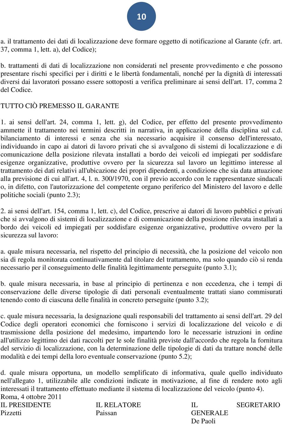 interessati diversi dai lavoratori possano essere sottoposti a verifica preliminare ai sensi dell'art. 17, comma 2 del Codice. TUTTO CIÒ PREMESSO IL GARANTE 1. ai sensi dell'art. 24, comma 1, lett.