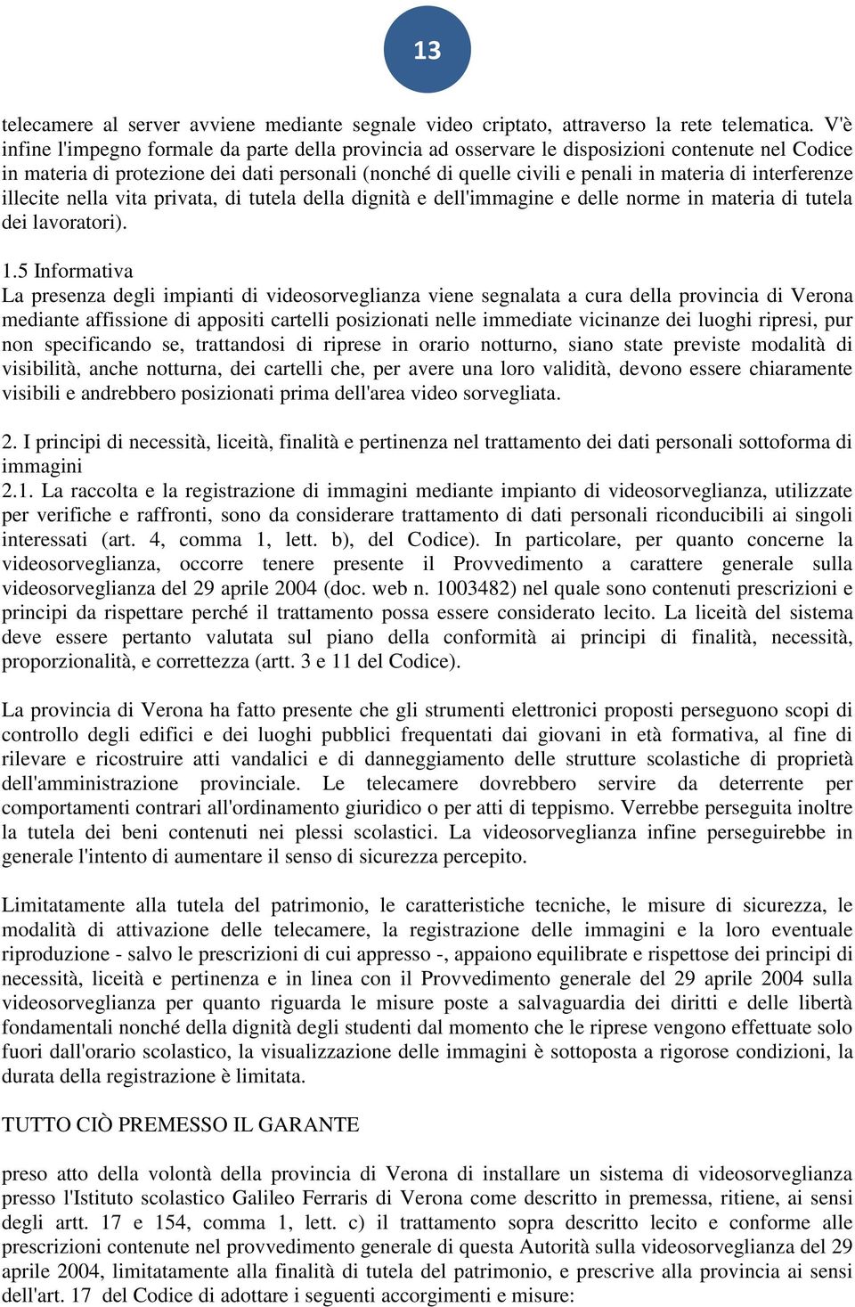 interferenze illecite nella vita privata, di tutela della dignità e dell'immagine e delle norme in materia di tutela dei lavoratori). 1.