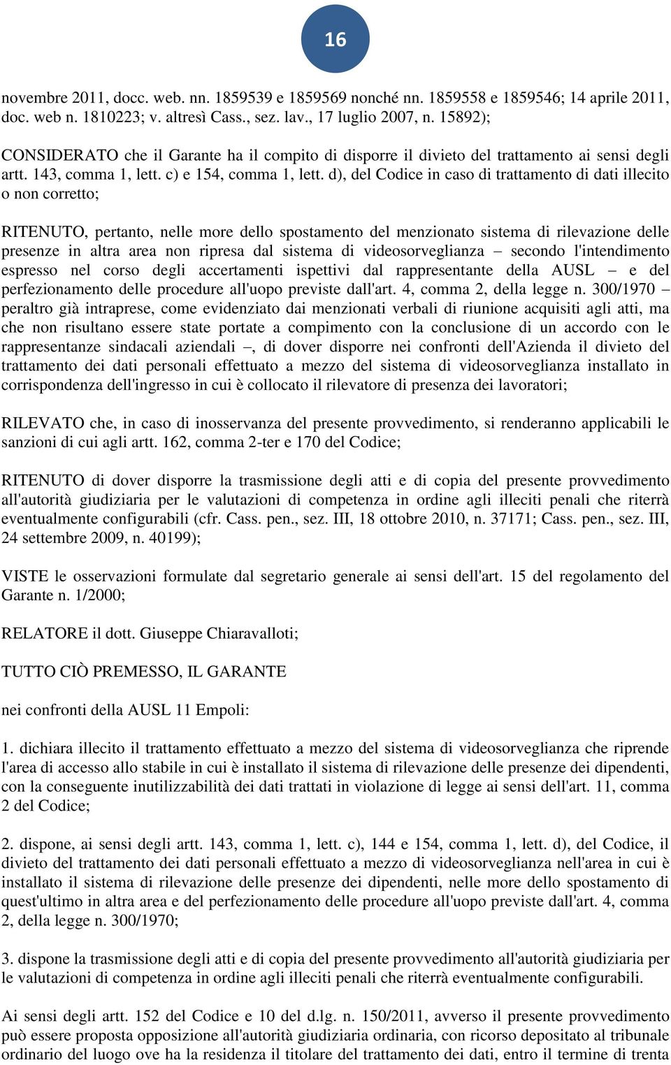 d), del Codice in caso di trattamento di dati illecito o non corretto; RITENUTO, pertanto, nelle more dello spostamento del menzionato sistema di rilevazione delle presenze in altra area non ripresa