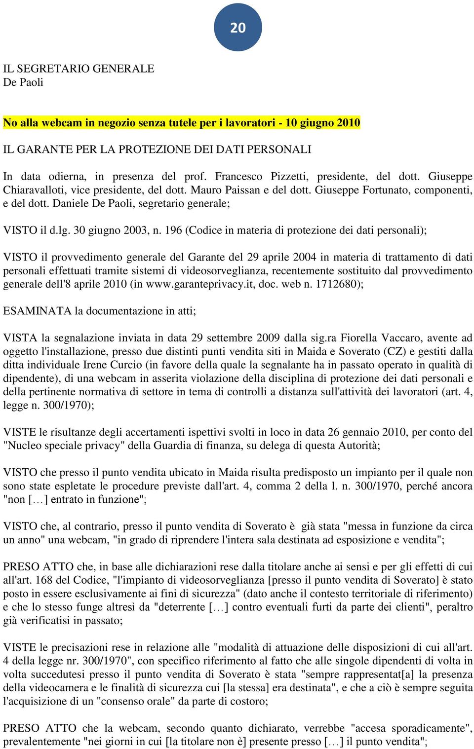 Daniele De Paoli, segretario generale; VISTO il d.lg. 30 giugno 2003, n.