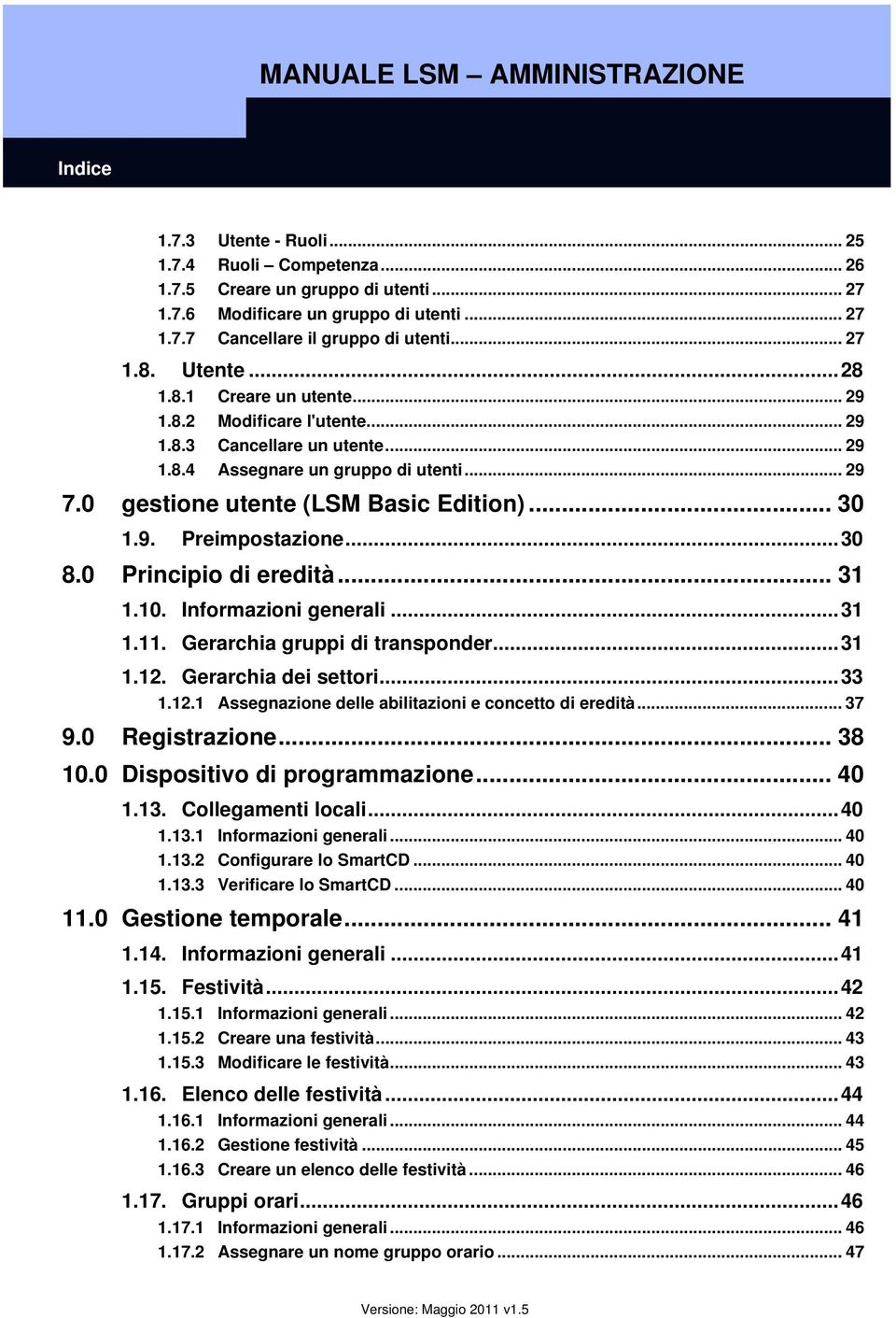 ..30 8.0 Principio di eredità... 31 1.10. Informazioni generali...31 1.11. Gerarchia gruppi di transponder...31 1.12. Gerarchia dei settori...33 1.12.1 Assegnazione delle abilitazioni e concetto di eredità.