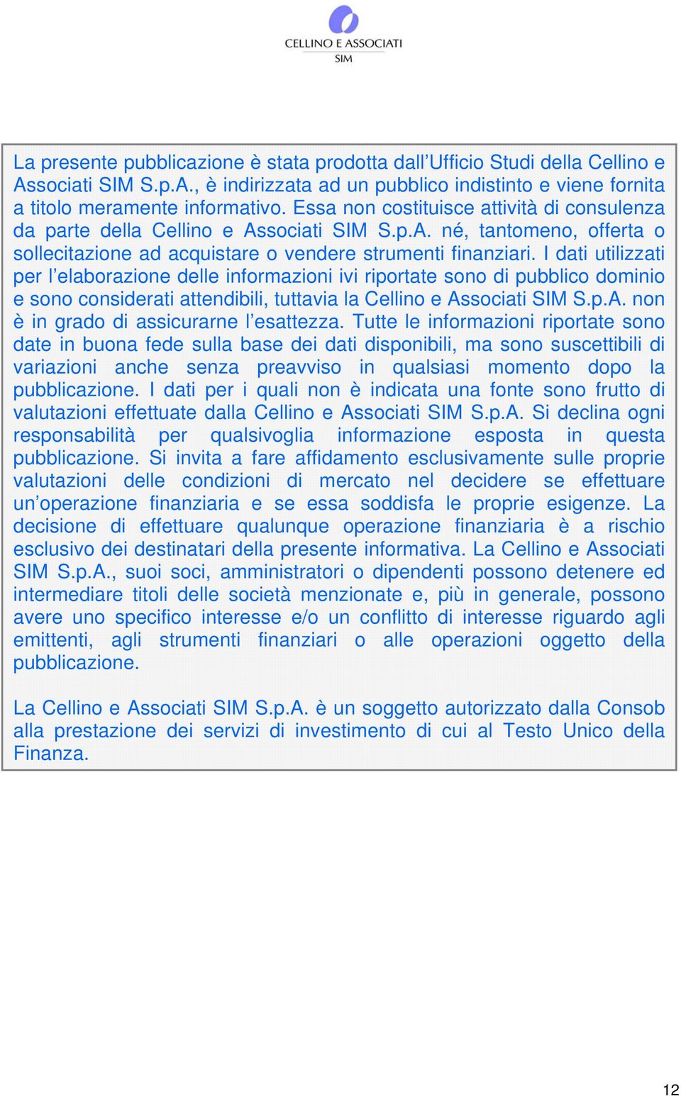 I dati utilizzati per l elaborazione delle informazioni ivi riportate sono di pubblico dominio e sono considerati attendibili, tuttavia la Cellino e Associati SIM S.p.A. non è in grado di assicurarne l esattezza.