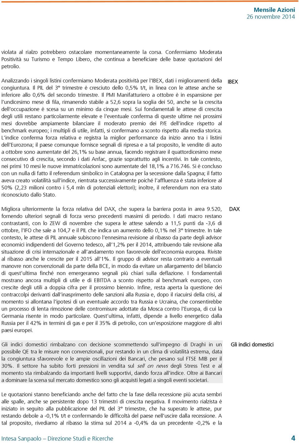 Il PIL del 3 trimestre è cresciuto dello 0,5% t/t, in linea con le attese anche se inferiore allo 0,6% del secondo trimestre.