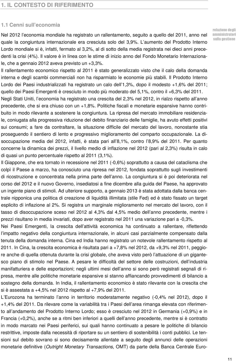 L aumento del Prodotto Interno Lordo mondiale si è, infatti, fermato al 3,2%, al di sotto della media registrata nei dieci anni precedenti la crisi (4%).