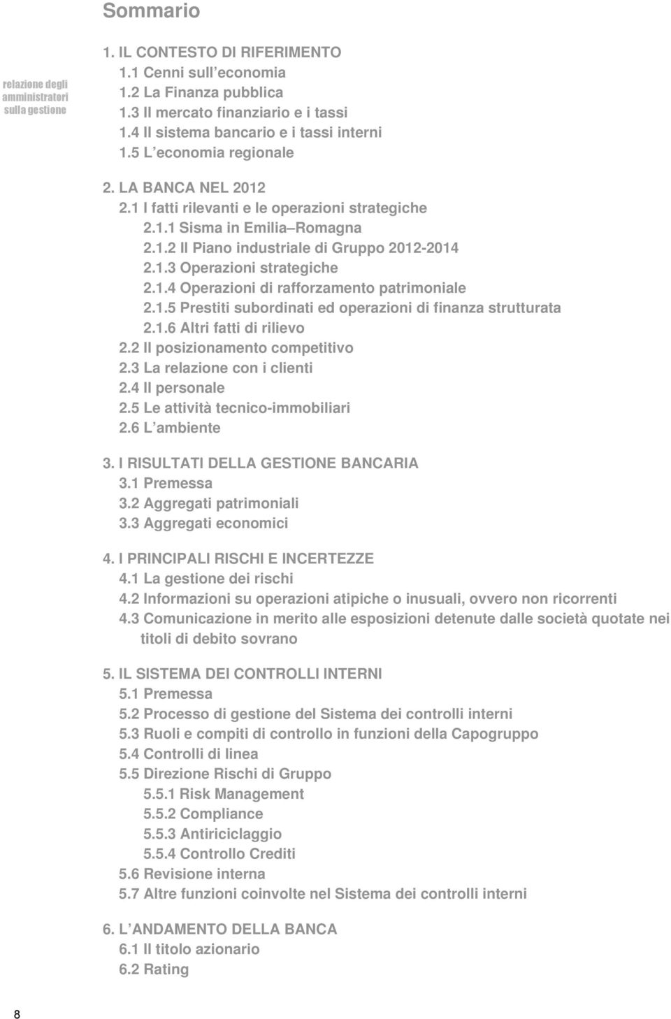 1.3 Operazioni strategiche 2.1.4 Operazioni di rafforzamento patrimoniale 2.1.5 Prestiti subordinati ed operazioni di finanza strutturata 2.1.6 Altri fatti di rilievo 2.