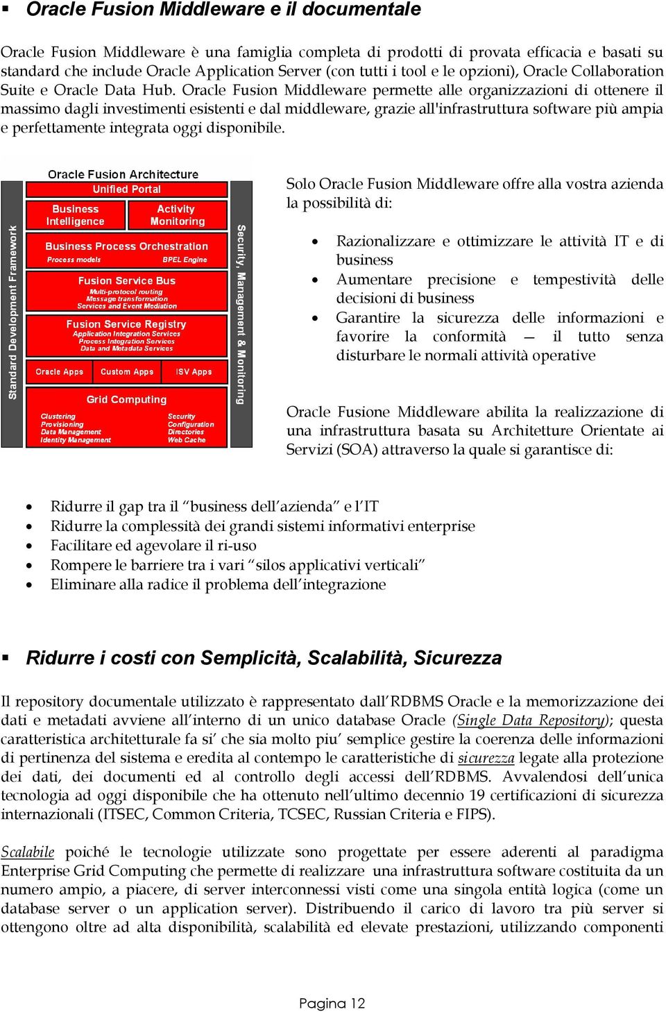 Oracle Fusion Middleware permette alle organizzazioni di ottenere il massimo dagli investimenti esistenti e dal middleware, grazie all'infrastruttura software più ampia e perfettamente integrata oggi