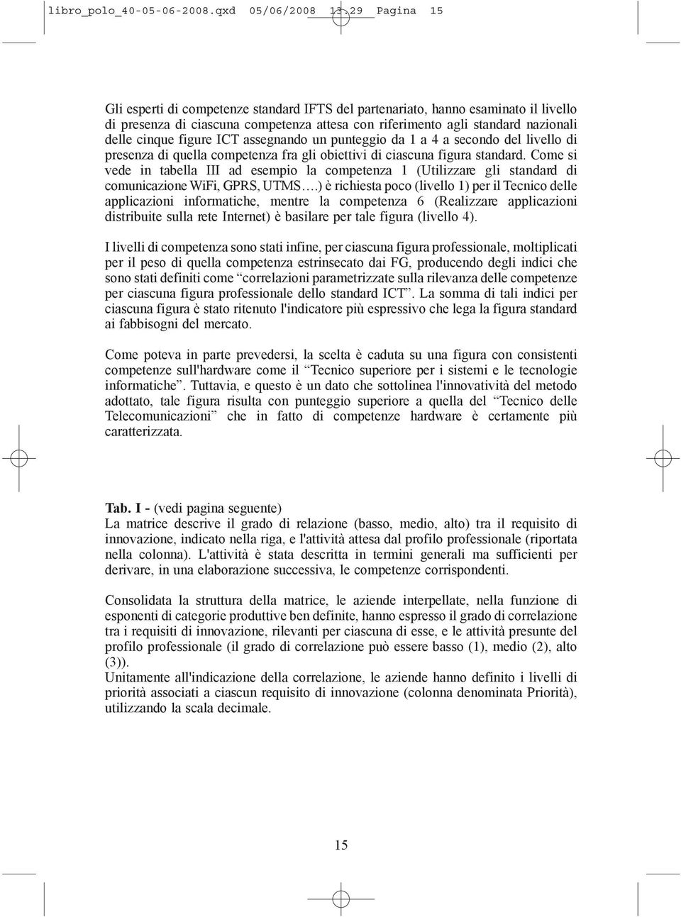 ICT assegnando un punteggio da 1 a 4 a secondo del livello di presenza di quella competenza fra gli obiettivi di ciascuna figura standard.