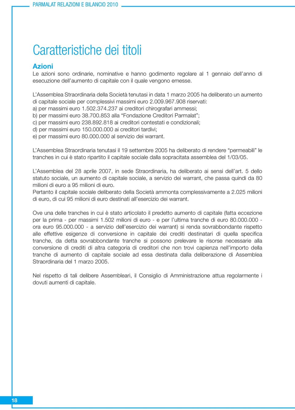 908 riservati: a) per massimi euro 1.502.374.237 ai creditori chirografari ammessi; b) per massimi euro 38.700.853 alla Fondazione Creditori Parmalat ; c) per massimi euro 238.892.