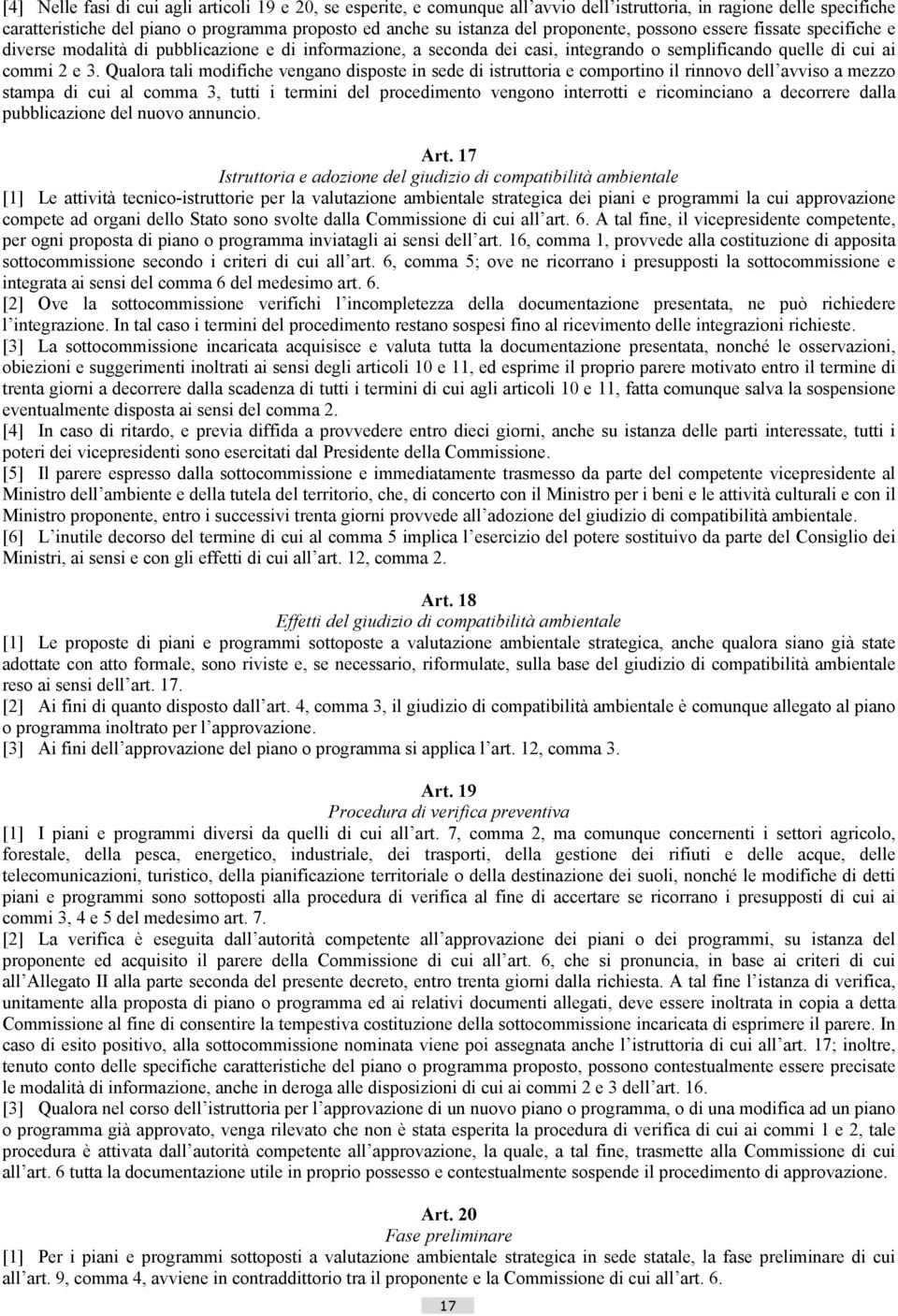 Qualora tali modifiche vengano disposte in sede di istruttoria e comportino il rinnovo dell avviso a mezzo stampa di cui al comma 3, tutti i termini del procedimento vengono interrotti e ricominciano