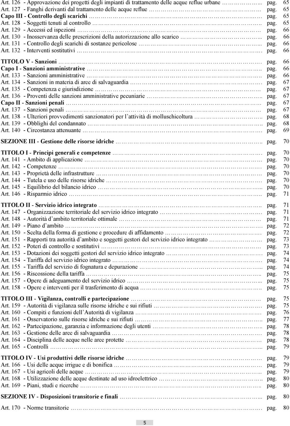 130 - Inosservanza delle prescrizioni della autorizzazione allo scarico... pag. 66 Art. 131 - Controllo degli scarichi di sostanze pericolose... pag. 66 Art. 132 - Interventi sostitutivi. pag. 66 TITOLO V - Sanzioni.