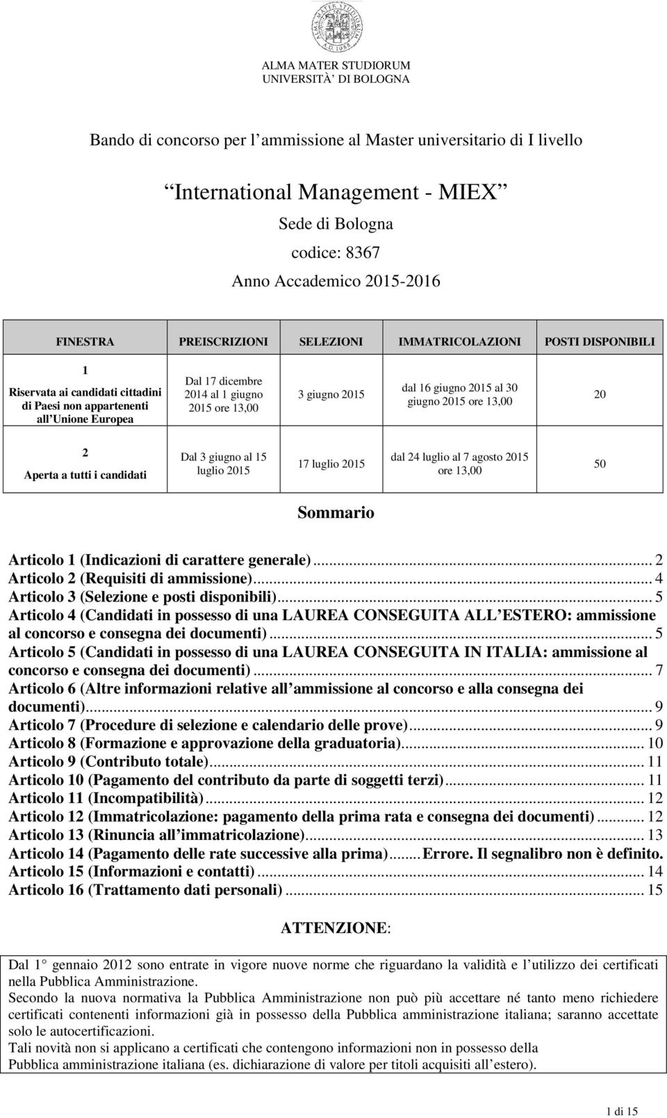 30 giugno 2015 ore 13,00 20 2 Aperta a tutti i candidati Dal 3 giugno al 15 luglio 2015 17 luglio 2015 dal 24 luglio al 7 agosto 2015 ore 13,00 50 Sommario Articolo 1 (Indicazioni di carattere