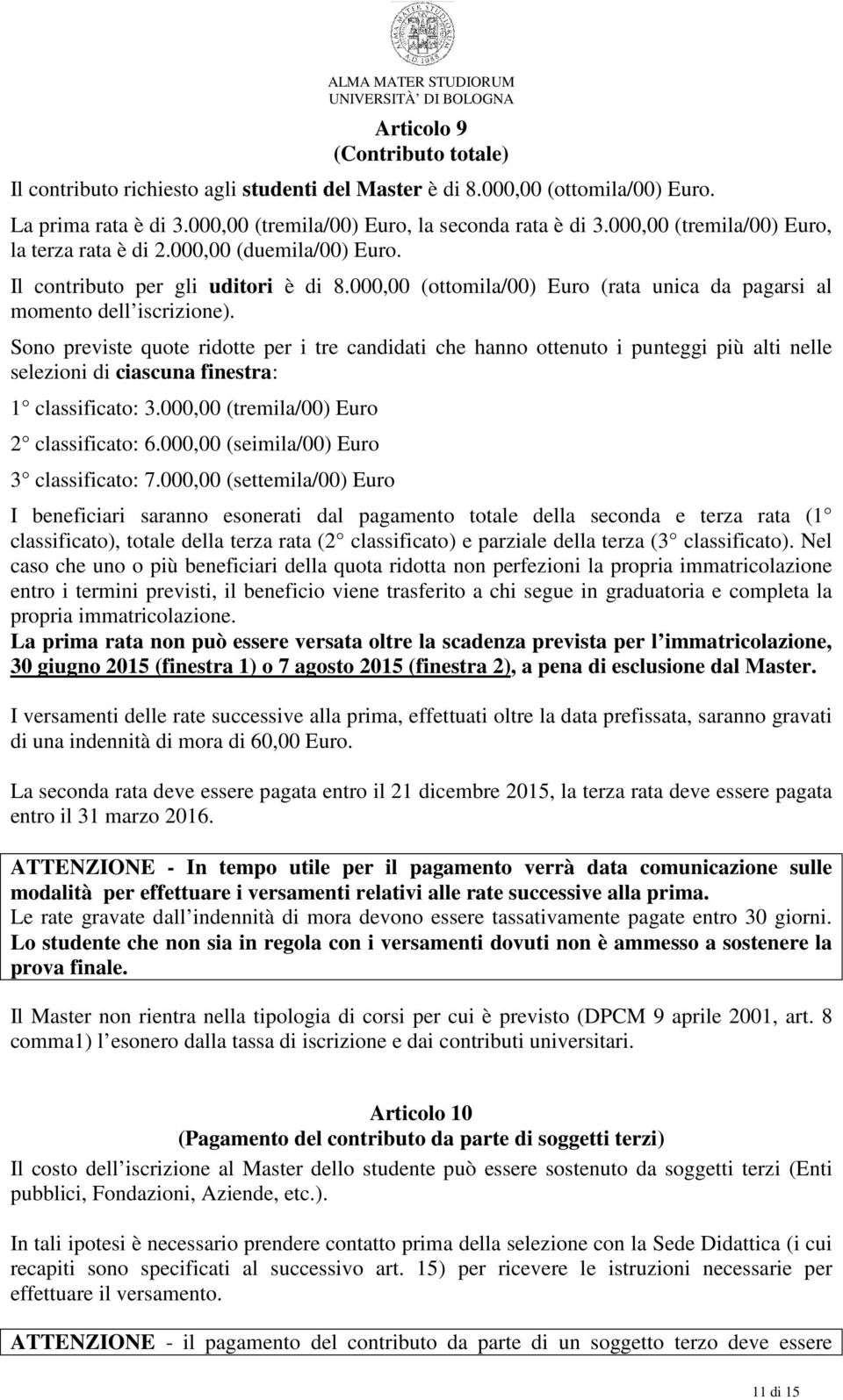 Sono previste quote ridotte per i tre candidati che hanno ottenuto i punteggi più alti nelle selezioni di ciascuna finestra: 1 classificato: 3.000,00 (tremila/00) Euro 2 classificato: 6.