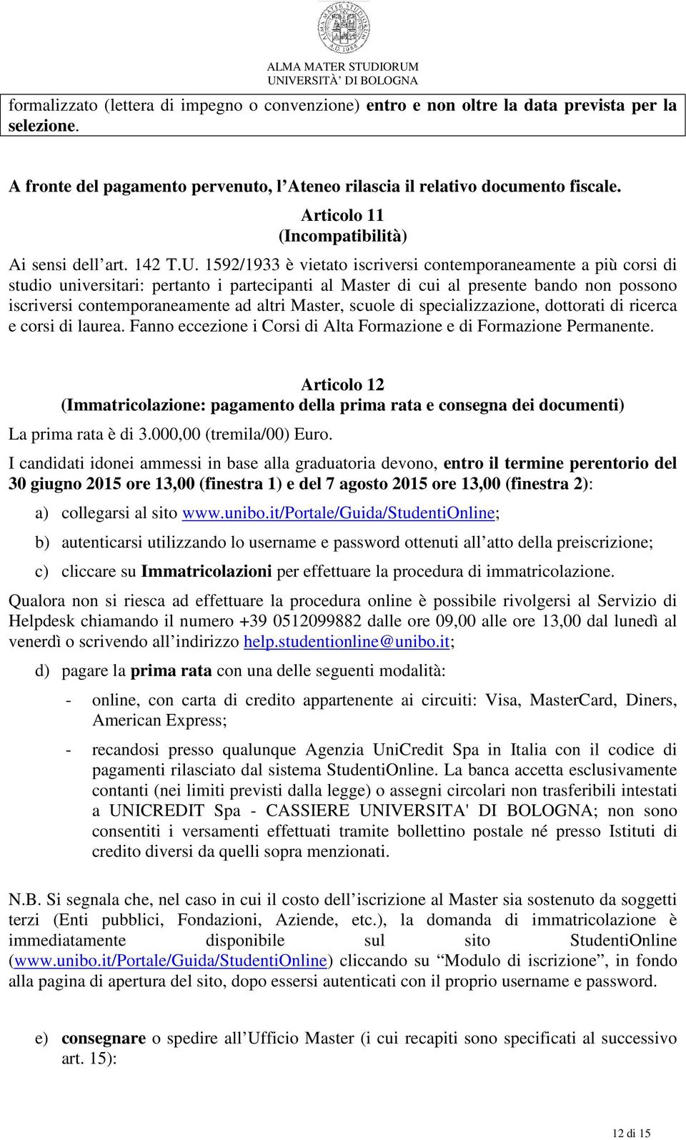 1592/1933 è vietato iscriversi contemporaneamente a più corsi di studio universitari: pertanto i partecipanti al Master di cui al presente bando non possono iscriversi contemporaneamente ad altri