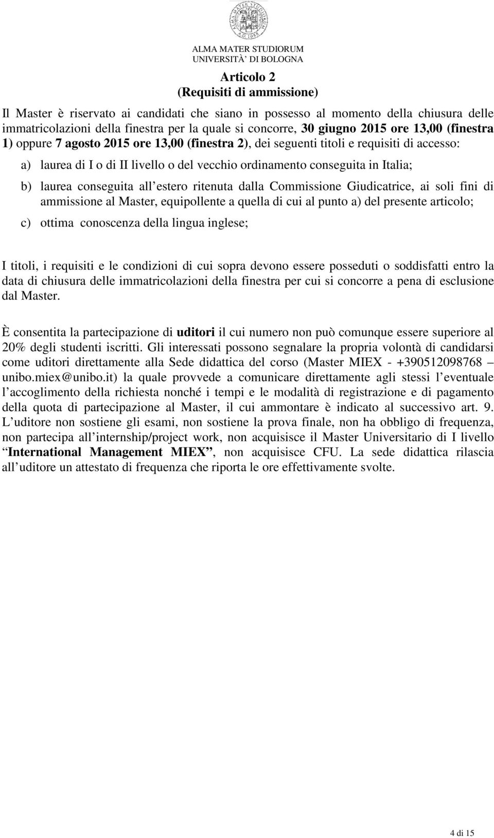 laurea conseguita all estero ritenuta dalla Commissione Giudicatrice, ai soli fini di ammissione al Master, equipollente a quella di cui al punto a) del presente articolo; c) ottima conoscenza della