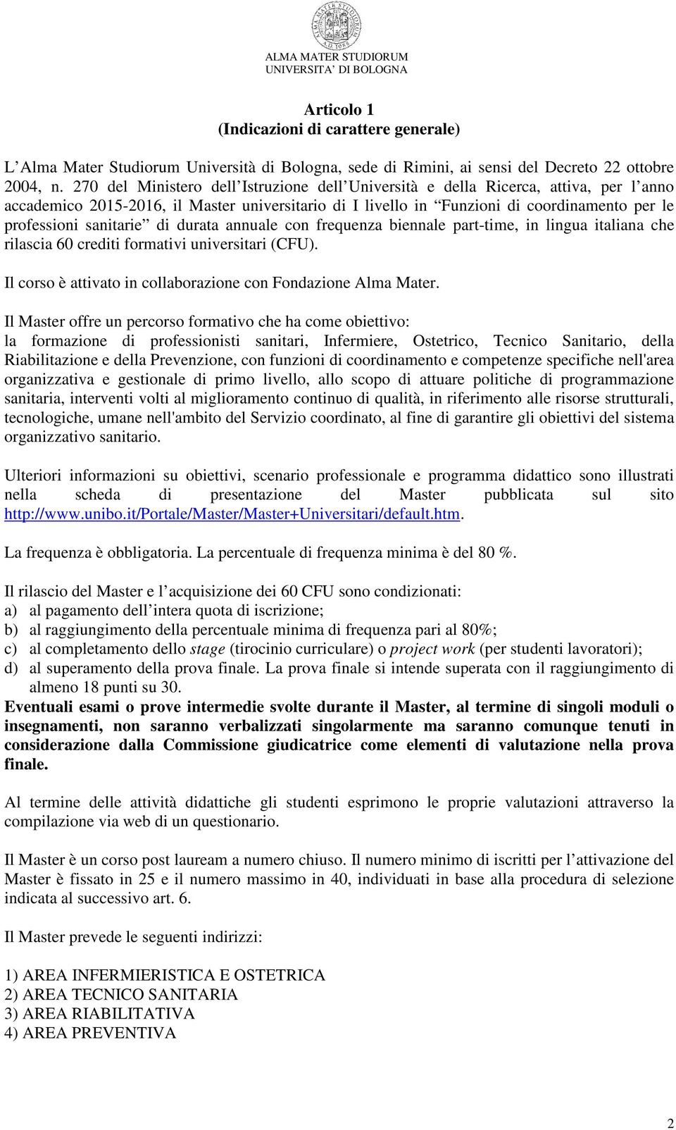 sanitarie di durata annuale con frequenza biennale part-time, in lingua italiana che rilascia 60 crediti formativi universitari (CFU). Il corso è attivato in collaborazione con Fondazione Alma Mater.