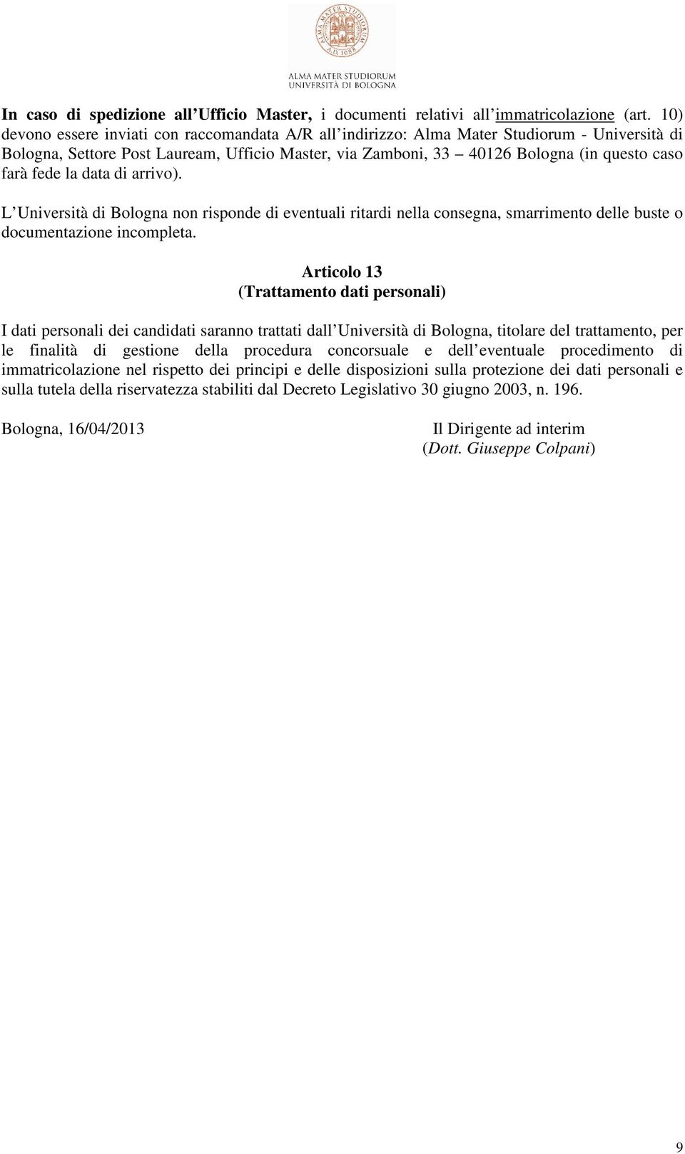 fede la data di arrivo). L Università di Bologna non risponde di eventuali ritardi nella consegna, smarrimento delle buste o documentazione incompleta.