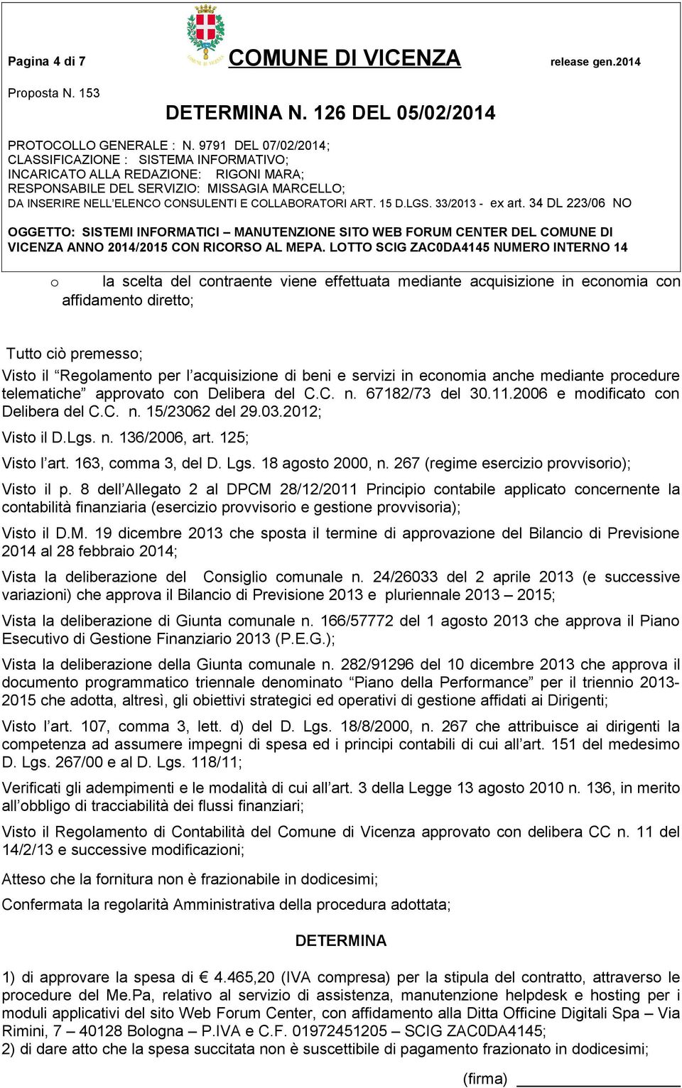 anche mediante procedure telematiche approvato con Delibera del C.C. n. 67182/73 del 30.11.2006 e modificato con Delibera del C.C. n. 15/23062 del 29.03.2012; Visto il D.Lgs. n. 136/2006, art.