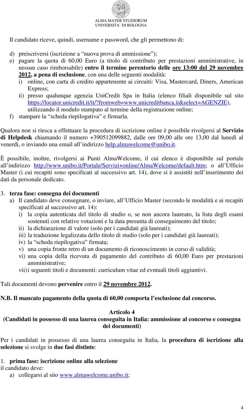 di credito appartenente ai circuiti: Visa, Mastercard, Diners, American Express; ii) presso qualunque agenzia UniCredit Spa in Italia (elenco filiali disponibile sul sito https://locator.unicredit.