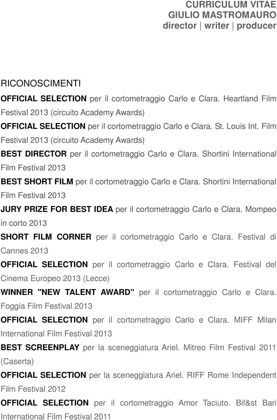 Film Festival 2013 (circuito Academy Awards) BEST DIRECTOR per il cortometraggio Carlo e Clara. Shortini International Film Festival 2013 BEST SHORT FILM per il cortometraggio Carlo e Clara.