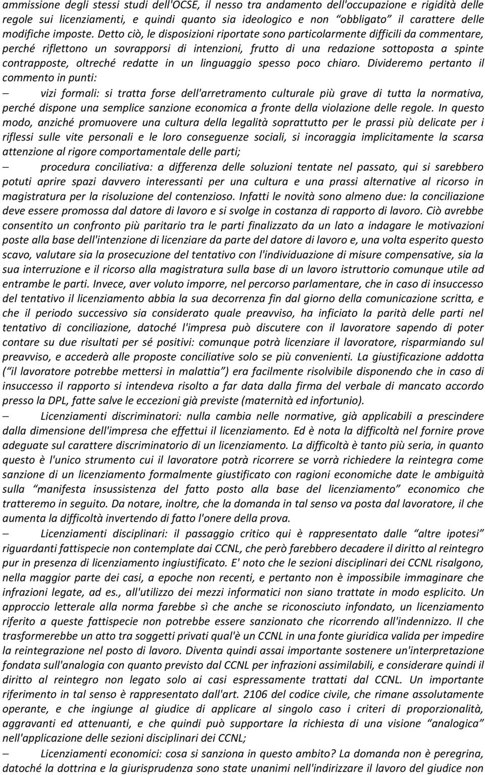 Detto ciò, le disposizioni riportate sono particolarmente difficili da commentare, perché riflettono un sovrapporsi di intenzioni, frutto di una redazione sottoposta a spinte contrapposte, oltreché