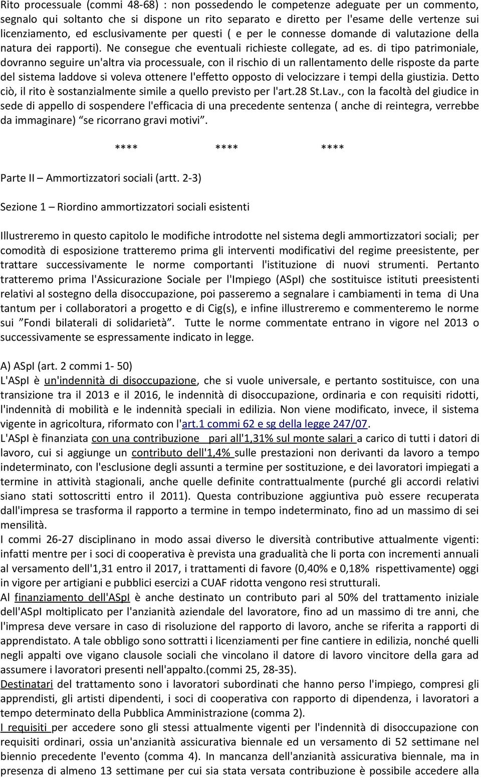 di tipo patrimoniale, dovranno seguire un'altra via processuale, con il rischio di un rallentamento delle risposte da parte del sistema laddove si voleva ottenere l'effetto opposto di velocizzare i