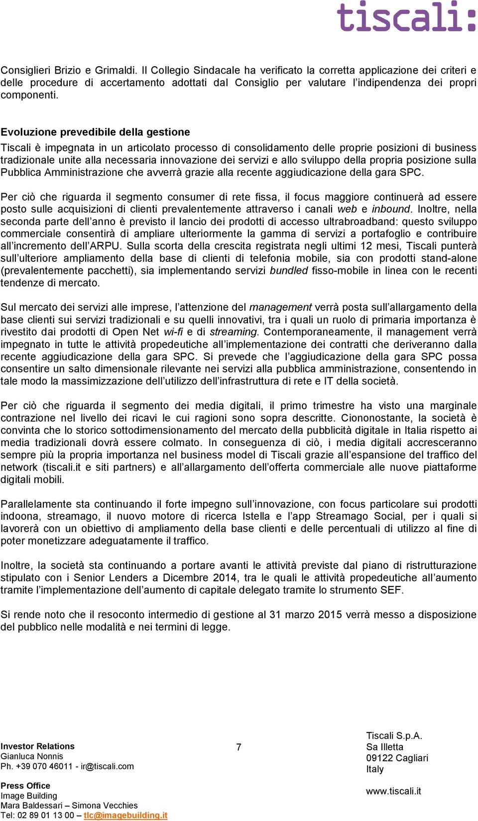 Evoluzione prevedibile della gestione Tiscali è impegnata in un articolato processo di consolidamento delle proprie posizioni di business tradizionale unite alla necessaria innovazione dei servizi e